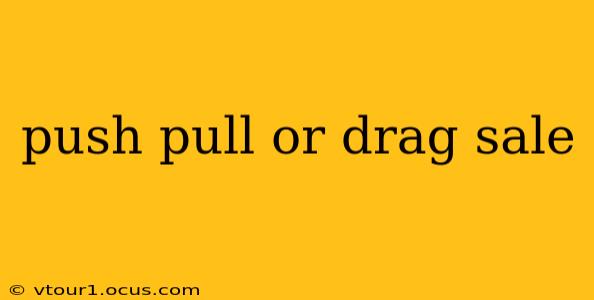 push pull or drag sale
