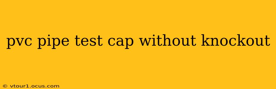 pvc pipe test cap without knockout