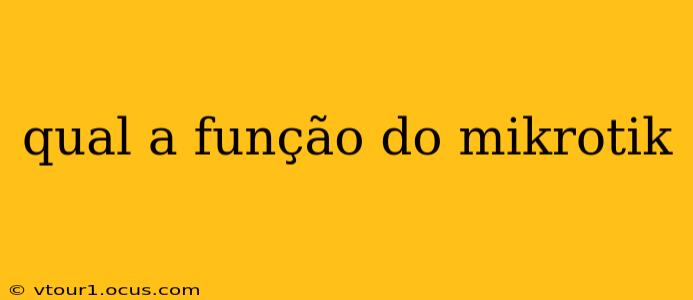 qual a função do mikrotik