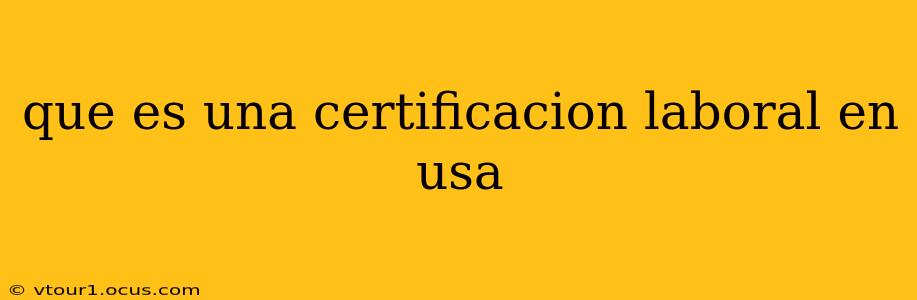 que es una certificacion laboral en usa