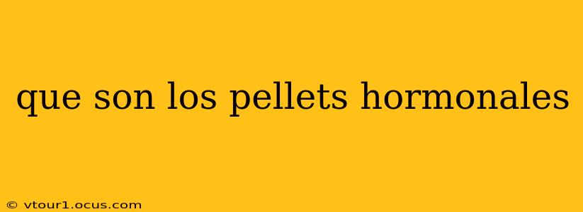 que son los pellets hormonales