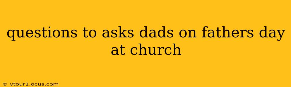 questions to asks dads on fathers day at church