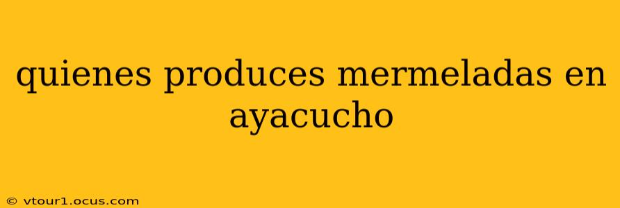 quienes produces mermeladas en ayacucho
