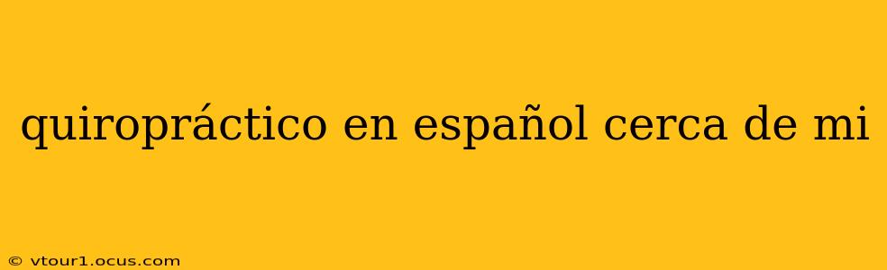 quiropráctico en español cerca de mi