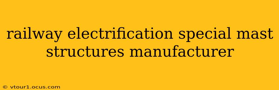 railway electrification special mast structures manufacturer