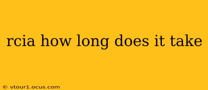 rcia how long does it take rcia how long does it take