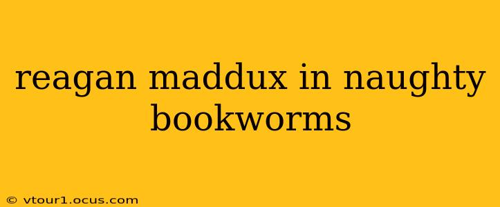 reagan maddux in naughty bookworms