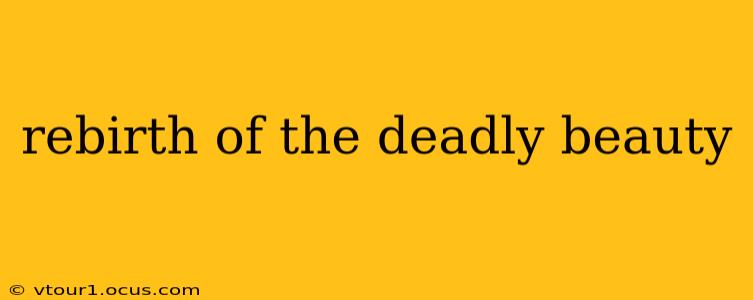 rebirth of the deadly beauty