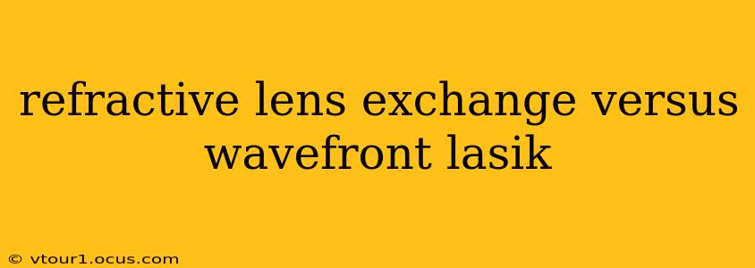 refractive lens exchange versus wavefront lasik