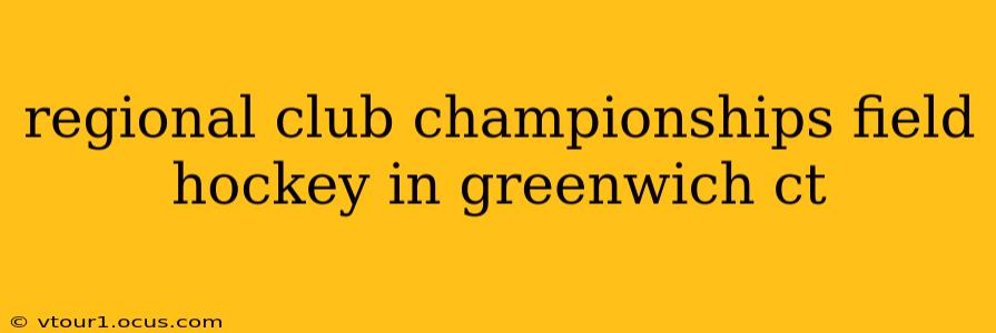 regional club championships field hockey in greenwich ct