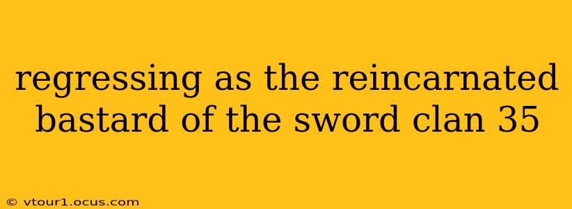 regressing as the reincarnated bastard of the sword clan 35