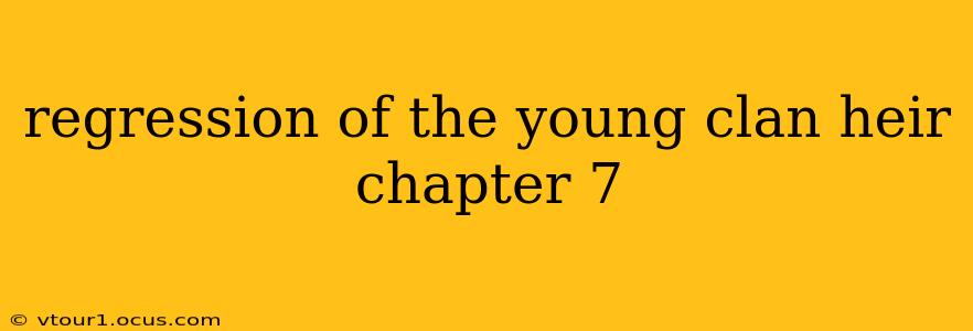 regression of the young clan heir chapter 7