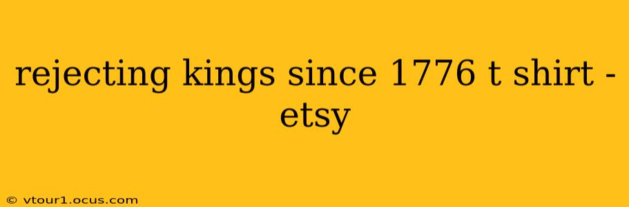 rejecting kings since 1776 t shirt -etsy