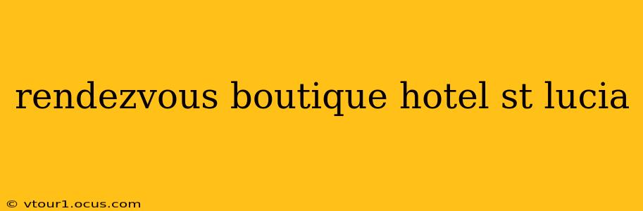 rendezvous boutique hotel st lucia