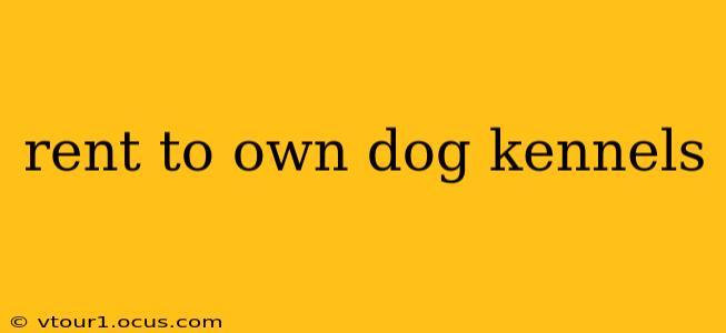 rent to own dog kennels