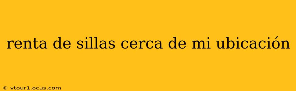 renta de sillas cerca de mi ubicación