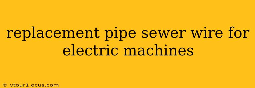 replacement pipe sewer wire for electric machines