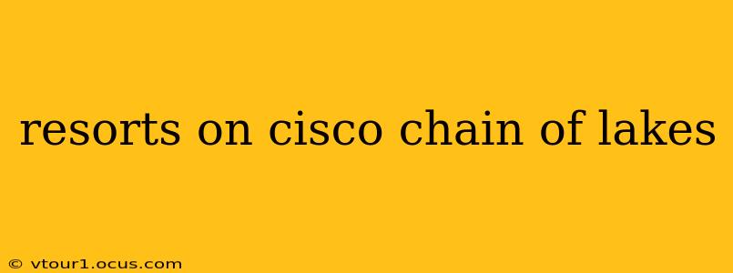 resorts on cisco chain of lakes