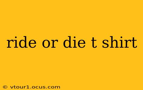 ride or die t shirt