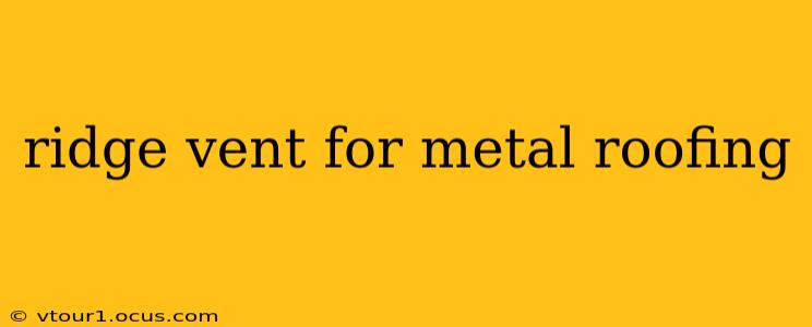 ridge vent for metal roofing
