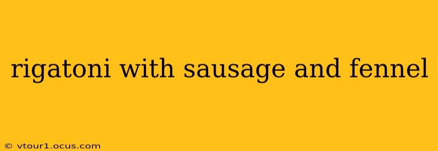 rigatoni with sausage and fennel