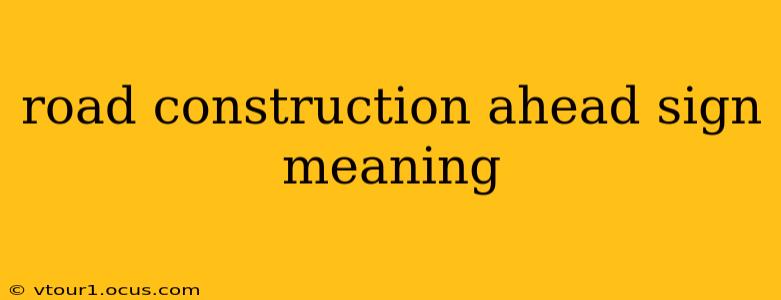 road construction ahead sign meaning