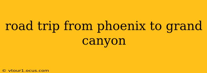 road trip from phoenix to grand canyon