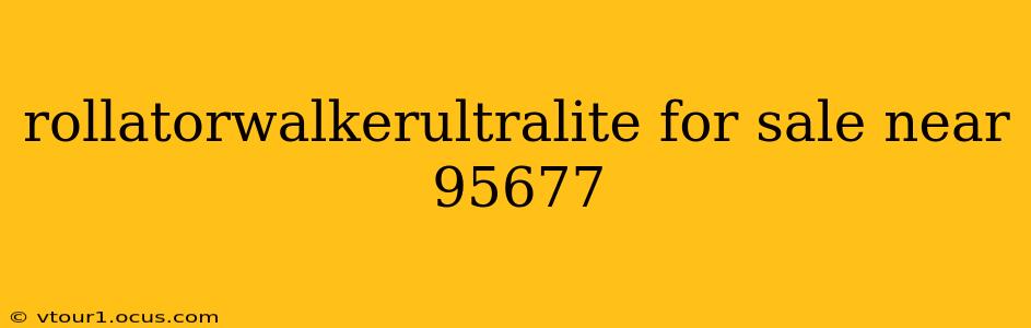 rollatorwalkerultralite for sale near 95677