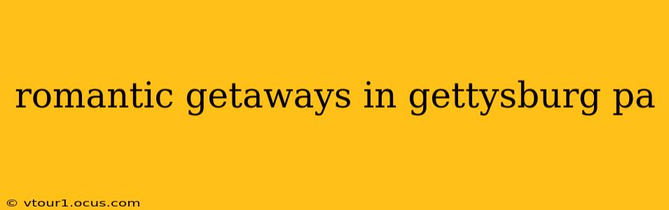romantic getaways in gettysburg pa