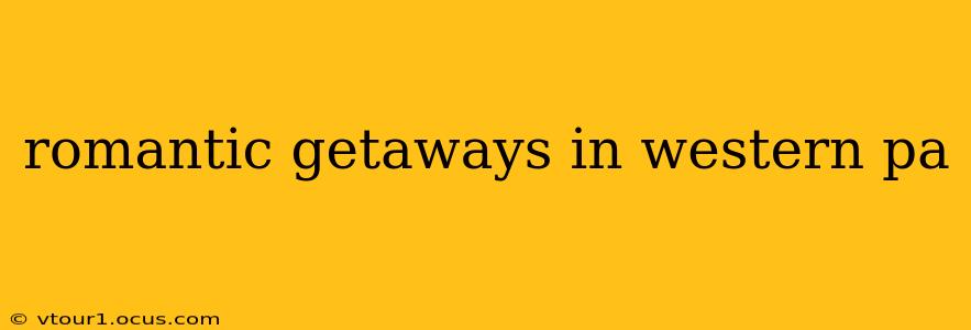 romantic getaways in western pa