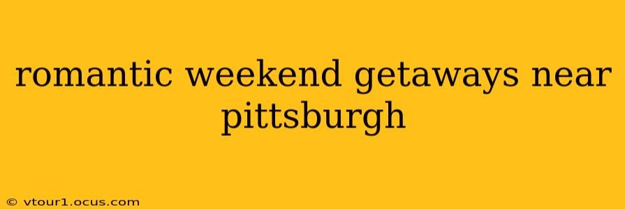 romantic weekend getaways near pittsburgh