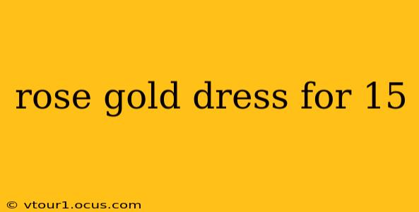 rose gold dress for 15