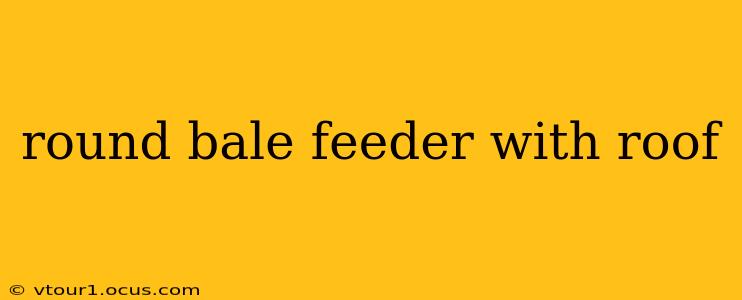 round bale feeder with roof
