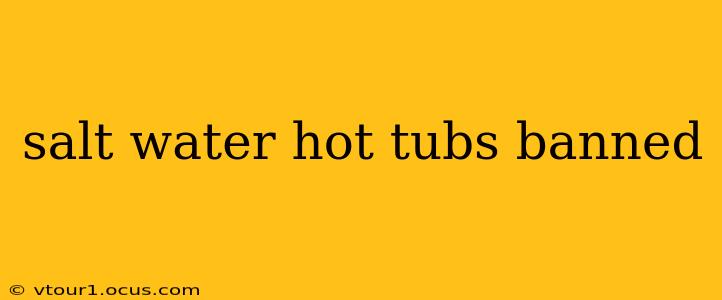 salt water hot tubs banned
