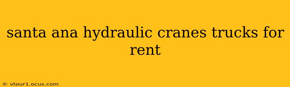 santa ana hydraulic cranes trucks for rent