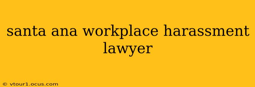 santa ana workplace harassment lawyer