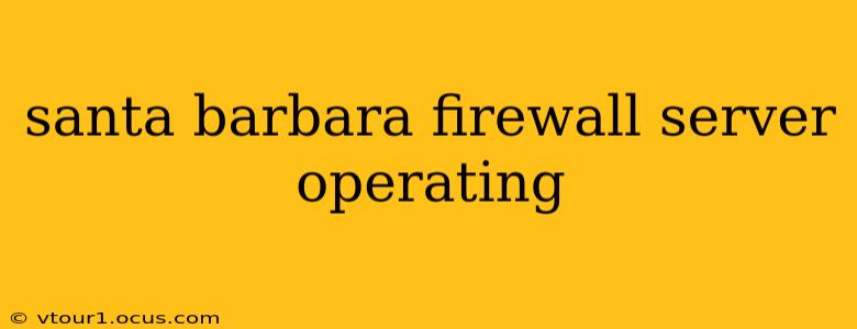 santa barbara firewall server operating