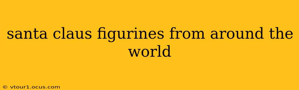 santa claus figurines from around the world