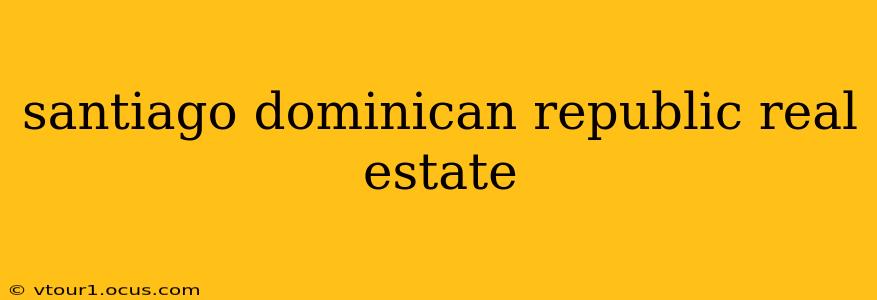 santiago dominican republic real estate