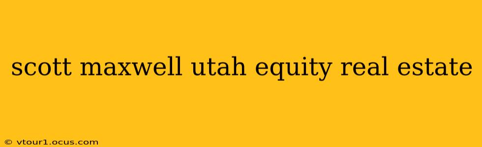 scott maxwell utah equity real estate