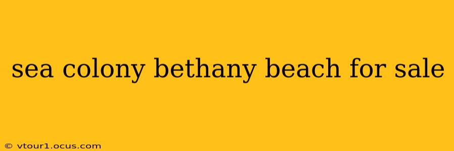 sea colony bethany beach for sale