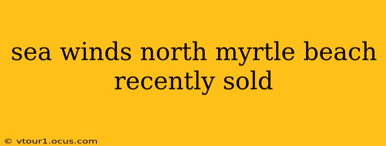 sea winds north myrtle beach recently sold