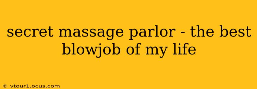 secret massage parlor - the best blowjob of my life