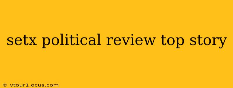 setx political review top story