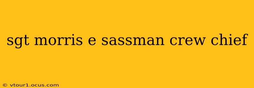 sgt morris e sassman crew chief