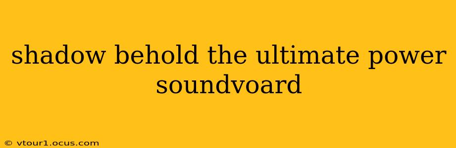 shadow behold the ultimate power soundvoard