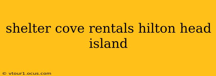 shelter cove rentals hilton head island