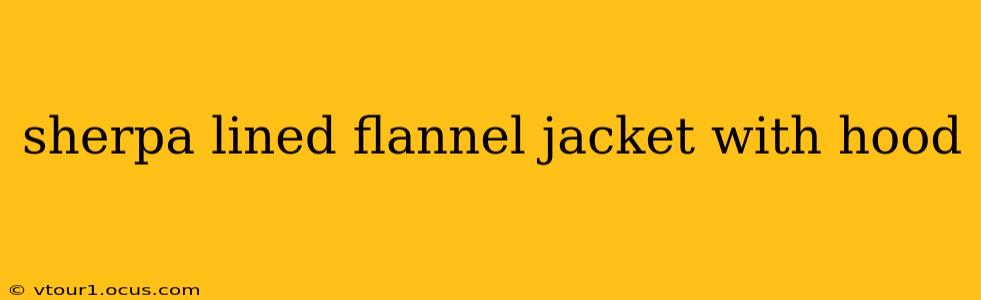 sherpa lined flannel jacket with hood