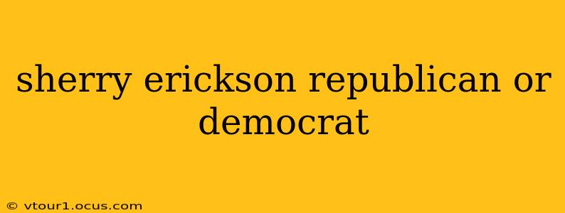 sherry erickson republican or democrat