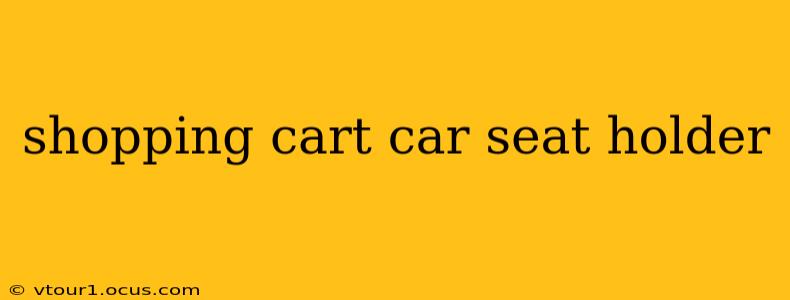 shopping cart car seat holder